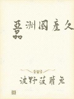 亚洲国产久久精品