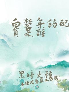 白楚年的配音演员是谁