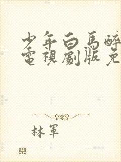 少年白马醉春风电视剧版免费观看