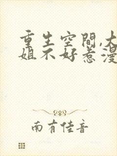 重生空间,大小姐不好惹漫画免费