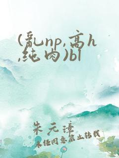 (乱np,高h,纯肉)bl