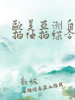 欧美亚洲自拍偷拍他拍综合