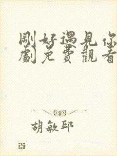 刚好遇见你电视剧免费观看