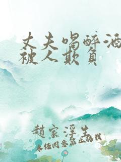 丈夫喝醉酒妻子被人欺负