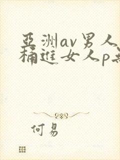 亚洲av男人j桶进女人p无遮挡