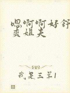 嗯啊啊好舒服好爽姐夫