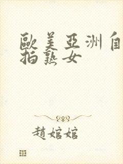 欧美亚洲自拍偷拍熟女