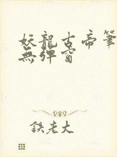 妖龙古帝笔趣阁无弹窗