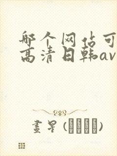 哪个网站可以看高清日韩av
