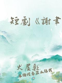 短剧《谢聿礼》