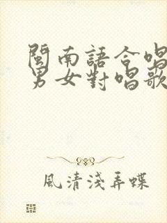 闽南语合唱歌曲男女对唱歌名