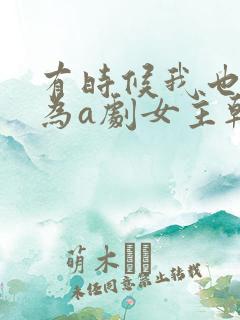 有时候我也想成为a剧女主韩剧