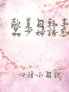 欧美日韩丰满极品少妇诱惑我艹她