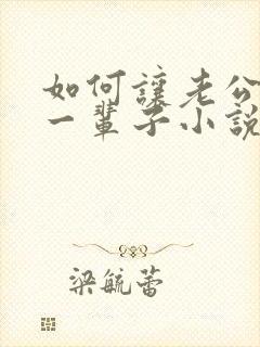 如何让老公宠你一辈子小说结局