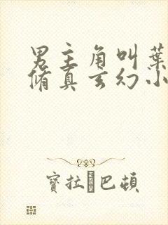 男主角叫叶玄的修真玄幻小说