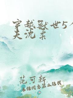 穿越兽世5个兽夫沈柔