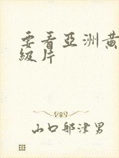 要看亚洲黄色一级片