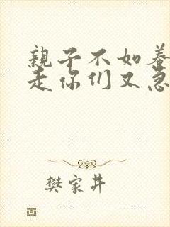 亲子不如养子我走你们又急啥短剧全集