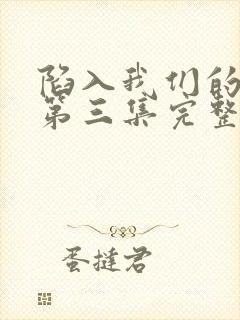 陷入我们的热恋第三集完整版