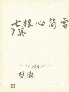 七根心简电视剧7集