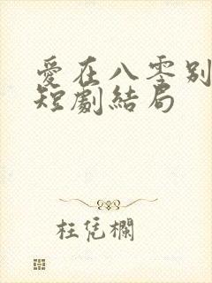 爱在八零别深秋短剧结局