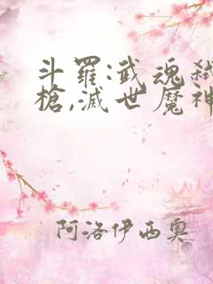 斗罗:武魂弑神枪,灭世魔神