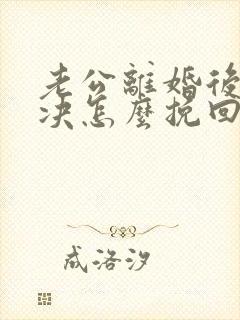 老公离婚后很坚决怎么挽回