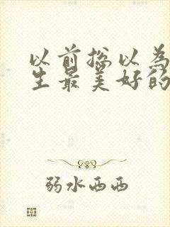 以前总以为,人生最美好的是相遇