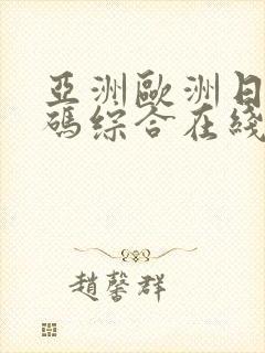 亚洲欧洲日产国码综合在线