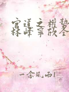 官道之权势滔天林峰宁欣全文