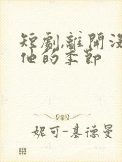 短剧,离开没有他的季节