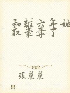 和离六年她被强取豪夺了