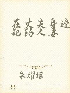 在丈夫身边被侵犯的人妻