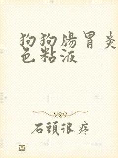 狗狗肠胃炎吐白色粘液