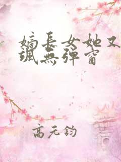 嫡长女她又美又飒无弹窗