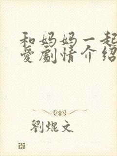 和妈妈一起谈恋爱剧情介绍