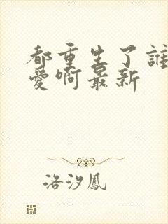 都重生了谁谈恋爱啊最新