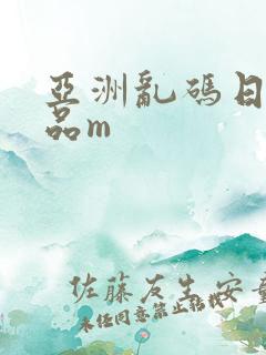 亚洲乱码日产精品m