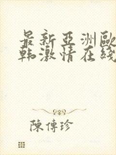 最新亚洲欧美日韩激情在线网