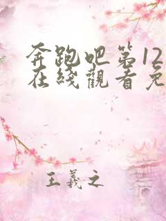 奔跑吧第12季在线观看免费完整