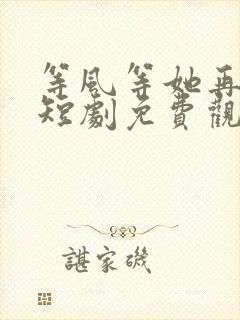 等风等她再回头短剧免费观看