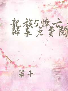 龙族5悼亡者的归来免费阅读完整版