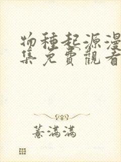 物种起源漫画全集免费观看