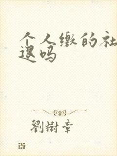 个人缴的社保能退吗