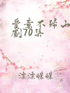 爱意不归山水短剧70集