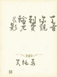 《轮到你了》电影免费观看高清版