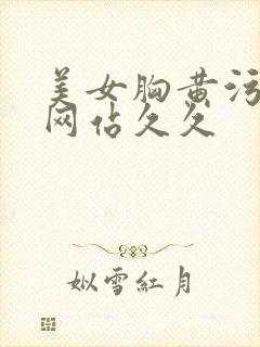 美女胸黄污污污网站久久