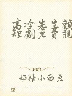 高冷先生赖上我短剧免费观看全集