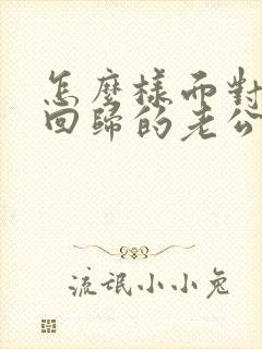 怎么样面对出轨回归的老公