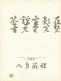 茶馆电影在线观看免费完整版